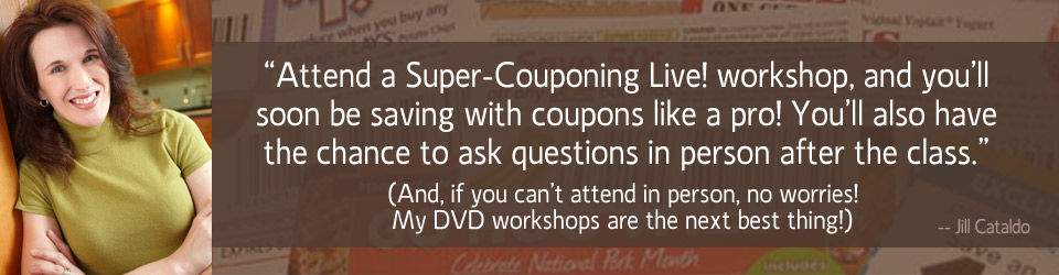 Attend a Super-Couponing Live! workshop, and you'll soon be saving with coupons like a pro! You'll also have the chance to ask questions in person after the class. And if you can't attend in person, no worries! My DVD workshops are the next best thing! By Jill Cataldo